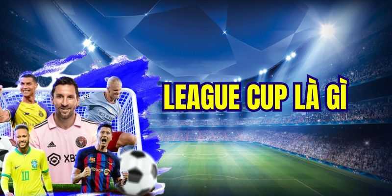 Khái quát league cup là gì