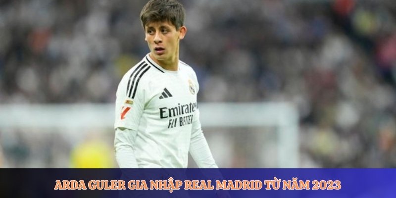 Arda Guler gia nhập Real Madrid từ năm 2023 với hợp đồng đến năm 2029