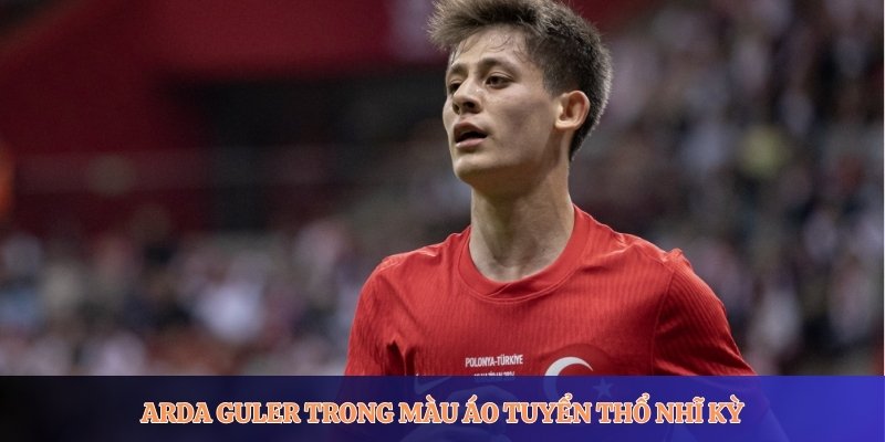 Arda Guler trong màu áo tuyển Thổ Nhĩ Kỳ