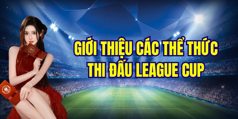 Giới thiệu các thể thức thi đấu league cup