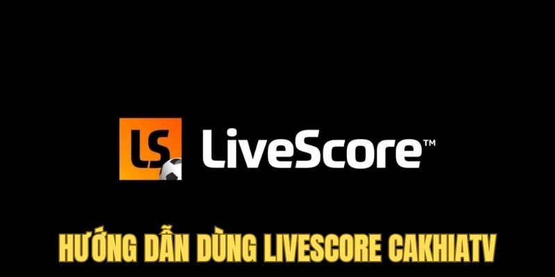 Hướng dẫn người dùng tận dụng tính năng livescore