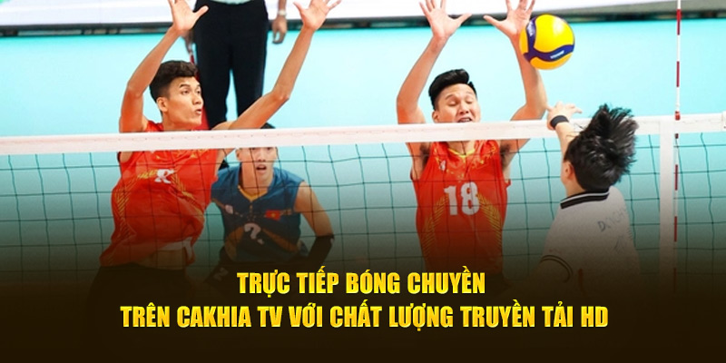 Trực tiếp bóng chuyền trên Cakhia TV với chất lượng truyền tải HD